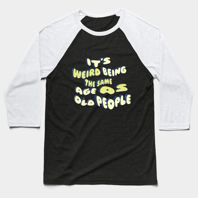 its weird being the same age as old people Baseball T-Shirt by owdinop